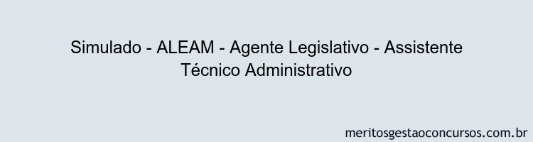 Simulado - ALEAM - Agente Legislativo - Assistente Técnico Administrativo