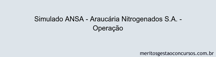 Simulado ANSA - Araucária Nitrogenados S.A. - Operação