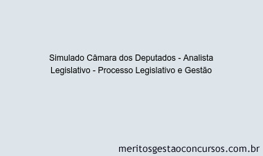 Simulado Câmara dos Deputados - Analista Legislativo - Processo Legislativo e Gestão