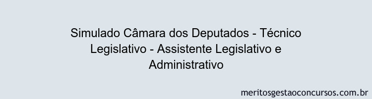Simulado Câmara dos Deputados - Técnico Legislativo - Assistente Legislativo e Administrativo