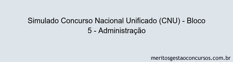 Simulado Concurso Nacional Unificado (CNU) - Bloco 5 - Administração