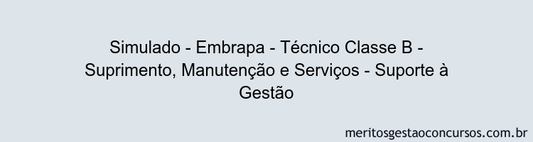 Simulado - Embrapa - Técnico Classe B - Suprimento, Manutenção e Serviços - Suporte à Gestão