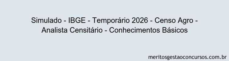 Simulado - IBGE - Temporário 2026 - Censo Agro - Analista Censitário - Conhecimentos Básicos