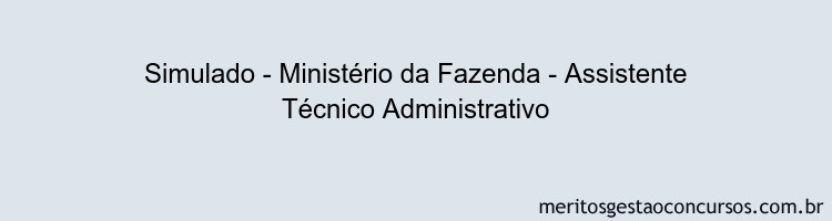 Simulado - Ministério da Fazenda - Assistente Técnico Administrativo