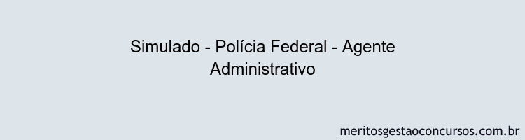 Simulado - Polícia Federal - Agente Administrativo