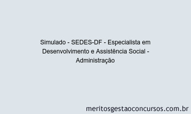 Simulado - SEDES-DF - Especialista em Desenvolvimento e Assistência Social - Administração