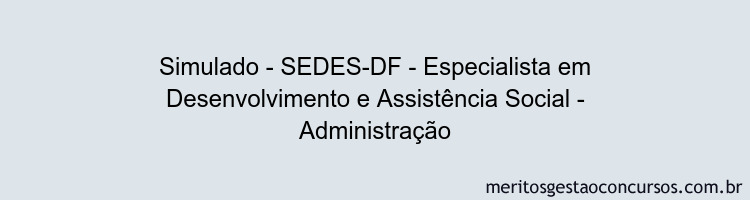 Simulado - SEDES-DF - Especialista em Desenvolvimento e Assistência Social - Administração