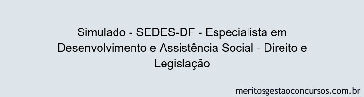 Simulado - SEDES-DF - Especialista em Desenvolvimento e Assistência Social - Direito e Legislação