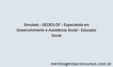 Simulado - SEDES-DF - Especialista em Desenvolvimento e Assistência Social - Educador Social