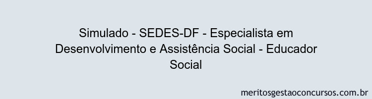Simulado - SEDES-DF - Especialista em Desenvolvimento e Assistência Social - Educador Social