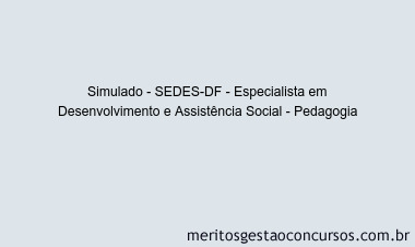 Simulado - SEDES-DF - Especialista em Desenvolvimento e Assistência Social - Pedagogia