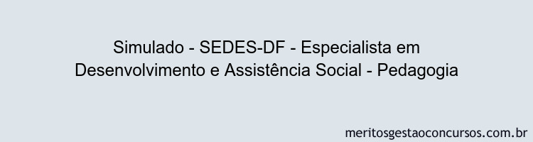 Simulado - SEDES-DF - Especialista em Desenvolvimento e Assistência Social - Pedagogia