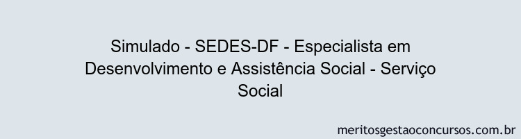 Simulado - SEDES-DF - Especialista em Desenvolvimento e Assistência Social - Serviço Social