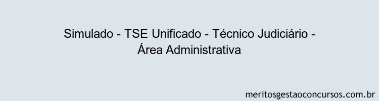 Simulado - TSE Unificado - Técnico Judiciário - Área Administrativa